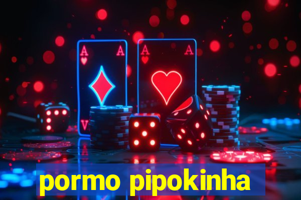 pormo pipokinha